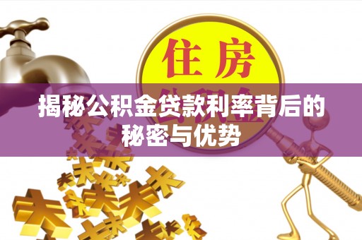 房山揭秘公积金贷款利率背后的秘密与优势