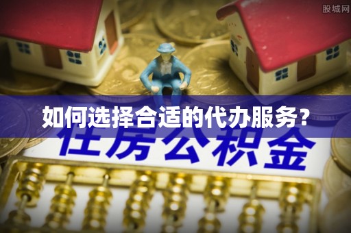 房山如何选择合适的代办服务？