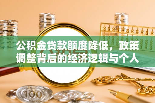 房山公积金贷款额度降低，政策调整背后的经济逻辑与个人应对策略