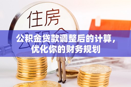 房山公积金贷款调整后的计算，优化你的财务规划
