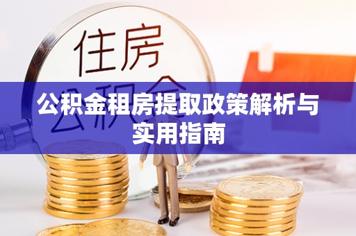 房山公积金租房提取政策解析与实用指南