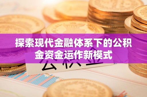 房山探索现代金融体系下的公积金资金运作新模式