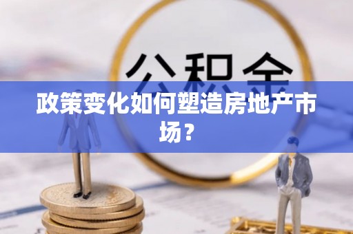 房山政策变化如何塑造房地产市场？
