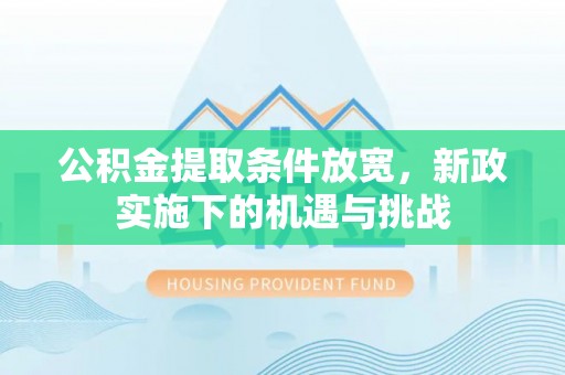 房山公积金提取条件放宽，新政实施下的机遇与挑战