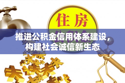 房山推进公积金信用体系建设，构建社会诚信新生态
