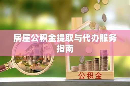 房山房屋公积金提取与代办服务指南