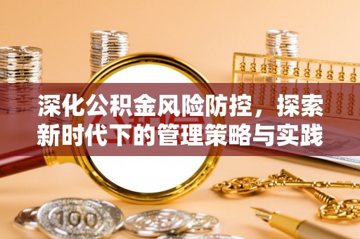 房山深化公积金风险防控，探索新时代下的管理策略与实践