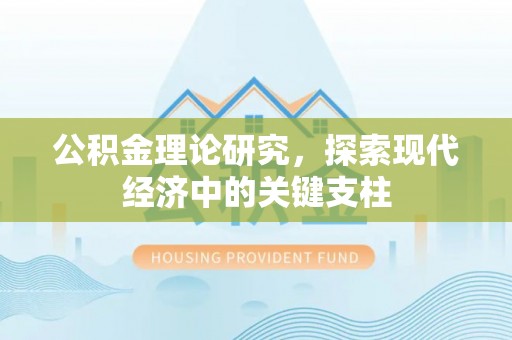 房山公积金理论研究，探索现代经济中的关键支柱