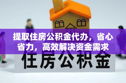 房山提取住房公积金代办，省心省力，高效解决资金需求