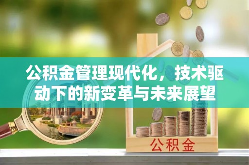 房山公积金管理现代化，技术驱动下的新变革与未来展望